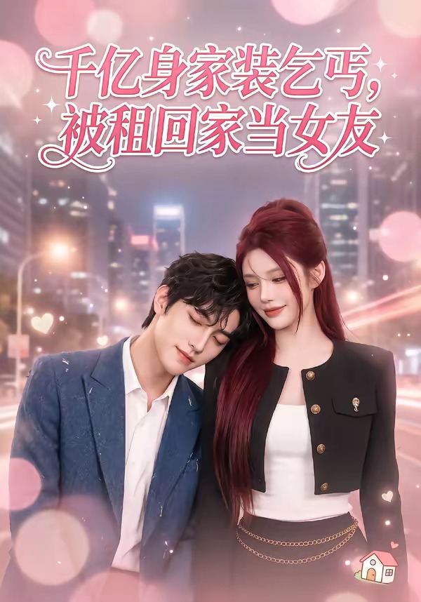 千亿身价装乞丐-被租回家当女友 Ai漫剧(全集)
