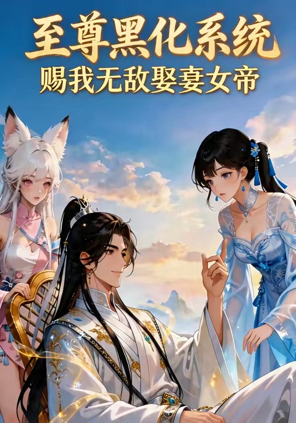 至尊黑化系统，赐我无敌娶妻女帝 Ai漫剧(全集)
