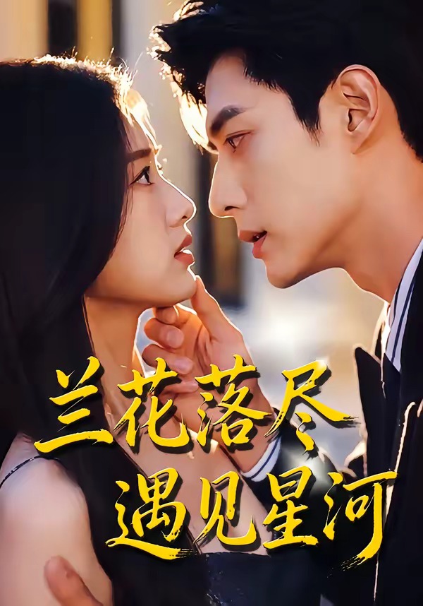 兰花落尽，遇见星河 Ai漫剧(全集)